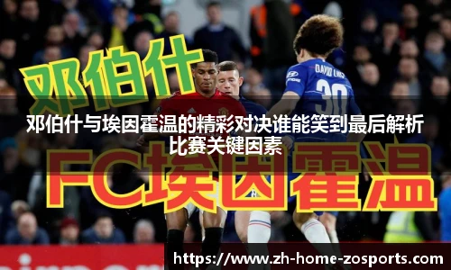 邓伯什与埃因霍温的精彩对决谁能笑到最后解析比赛关键因素