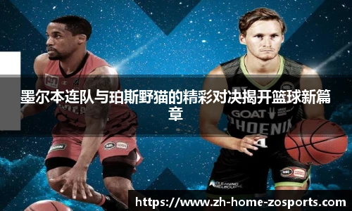 墨尔本连队与珀斯野猫的精彩对决揭开篮球新篇章