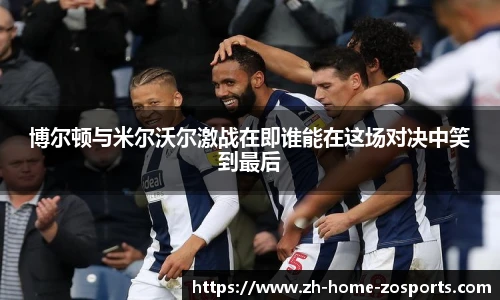 博尔顿与米尔沃尔激战在即谁能在这场对决中笑到最后