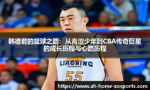 韩德君的篮球之路：从青涩少年到CBA传奇巨星的成长历程与心路历程