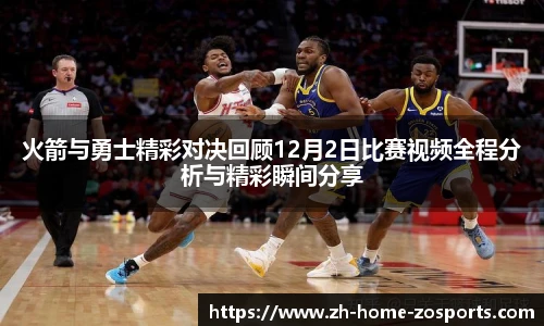 火箭与勇士精彩对决回顾12月2日比赛视频全程分析与精彩瞬间分享