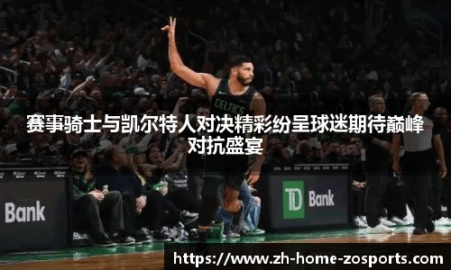赛事骑士与凯尔特人对决精彩纷呈球迷期待巅峰对抗盛宴