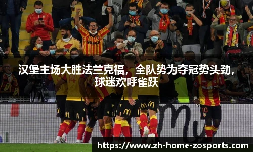 汉堡主场大胜法兰克福，全队势为夺冠势头劲，球迷欢呼雀跃