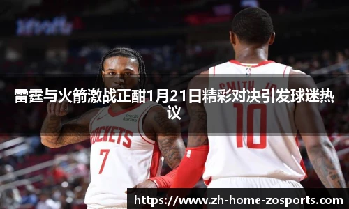 雷霆与火箭激战正酣1月21日精彩对决引发球迷热议