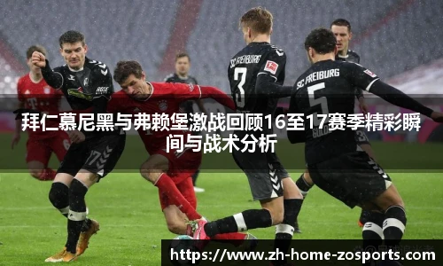 拜仁慕尼黑与弗赖堡激战回顾16至17赛季精彩瞬间与战术分析