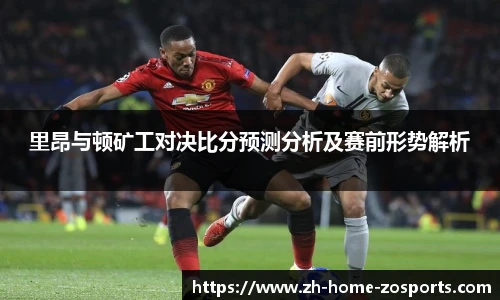 里昂与顿矿工对决比分预测分析及赛前形势解析