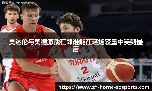莫达伦与奥德激战在即谁能在这场较量中笑到最后